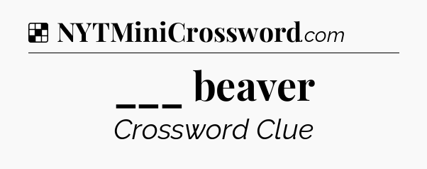 ___ beaver NYT Crossword