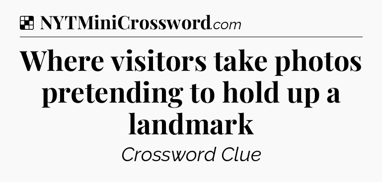 Solution: Where visitors take photos pretending to hold up a landmark - NYT Crossword