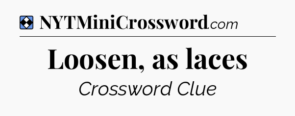 Solution: Loosen, as laces - NYT Mini Crossword