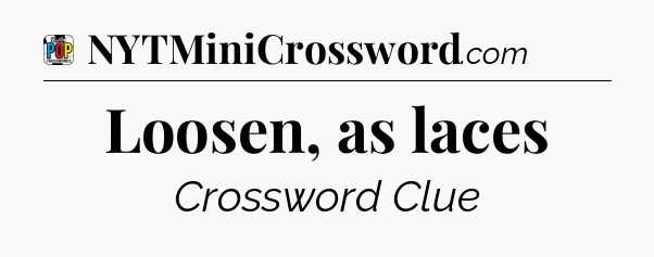Loosen, as laces Crossword Clue