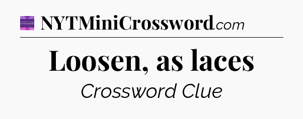 Loosen, as laces - Thomas Joseph Crossword
