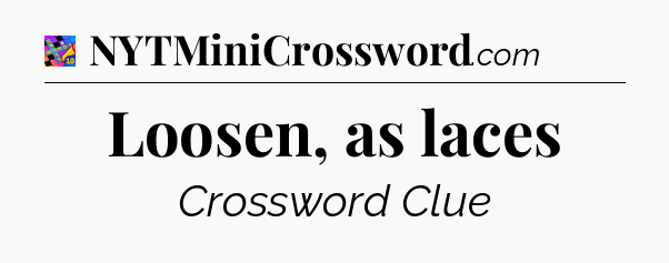 Loosen, as laces Crossword Clue