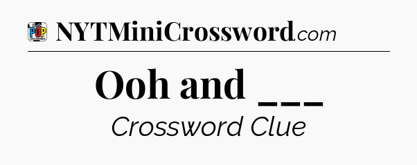 Ooh and ___ Crossword Clue