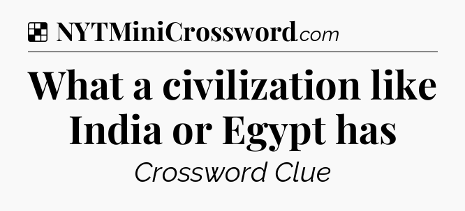 Solution: What a civilization like India or Egypt has - NYT Crossword