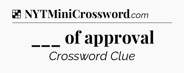 Solution: ___ of approval - NYT Crossword