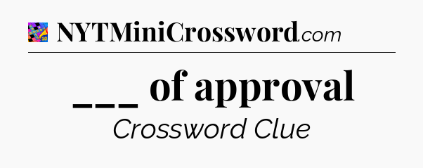 ___ of approval Crossword Clue