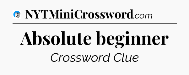 Absolute beginner Crossword Clue