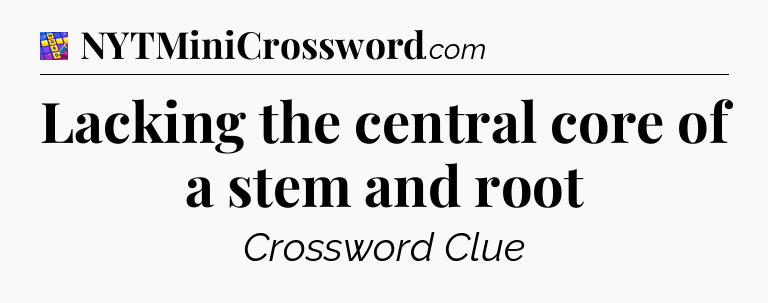Lacking the central core of a stem and root Codycross