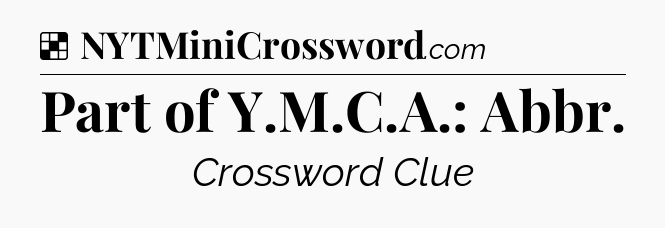 Solution: Part of Y.M.C.A.: Abbr - NYT Crossword