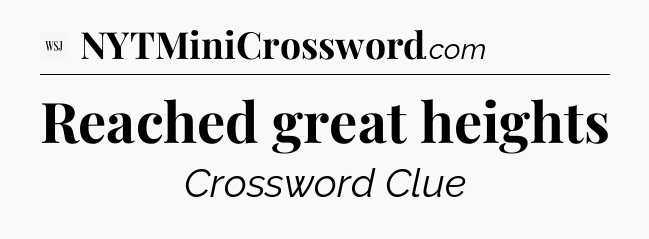 Reached great heights - WSJ Crossword