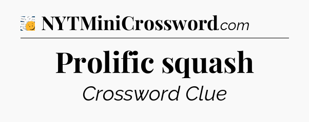 Prolific squash - 7 Little Words