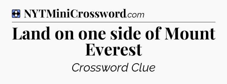 Solution: Land on one side of Mount Everest - NYT Mini Crossword