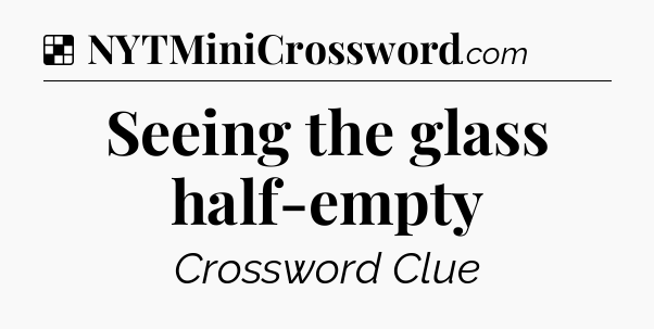 Solution: Seeing the glass half-empty - NYT Crossword