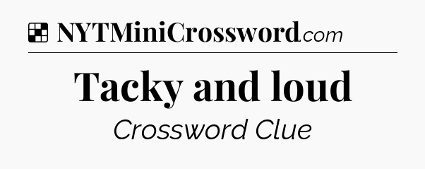 Solution: Tacky and loud - NYT Crossword