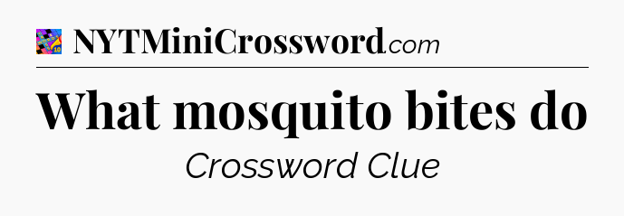 What mosquito bites do Crossword Clue