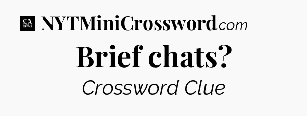 Brief chats - LA Times Crossword