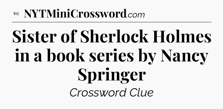 Sister of Sherlock Holmes in a book series by Nancy Springer - WSJ Crossword