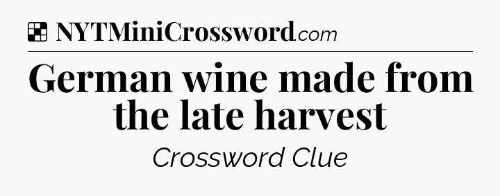 Solution: German wine made from the late harvest - NYT Crossword