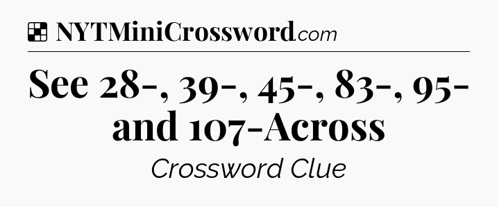 Solution: See 28-, 39-, 45-, 83-, 95- and 107-Across - NYT Crossword