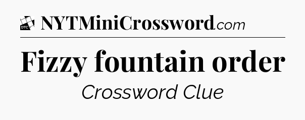 Fizzy fountain order - Daily Themed Classic Crossword