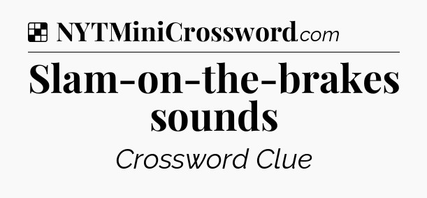 Solution: Slam-on-the-brakes sounds - NYT Crossword