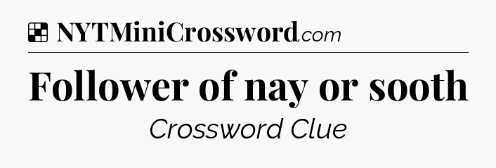 Solution: Follower of nay or sooth - NYT Crossword