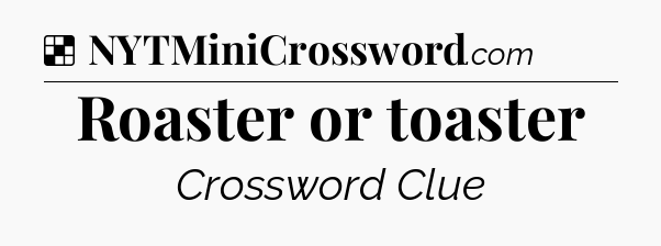 Solution: Roaster or toaster - NYT Crossword