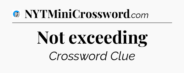 Not exceeding Crossword Clue