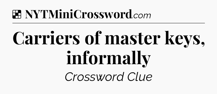 Solution: Carriers of master keys, informally - NYT Crossword
