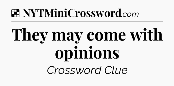 Solution: They may come with opinions - NYT Crossword