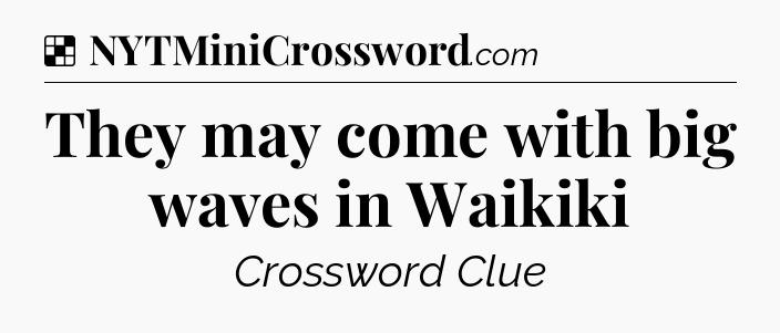 Solution: They may come with big waves in Waikiki - NYT Crossword