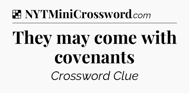 Solution: They may come with covenants - NYT Crossword