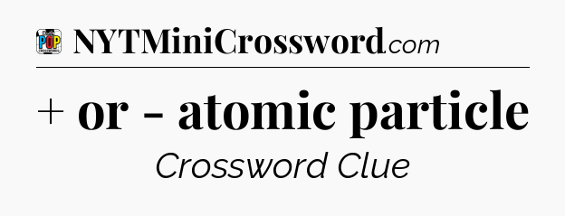 + or - atomic particle Crossword Clue