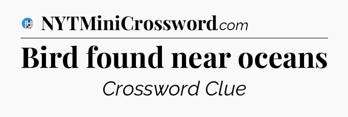 Bird found near oceans Crossword Clue