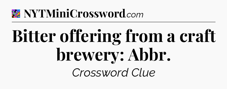 Bitter offering from a craft brewery: Abbr Crossword Clue