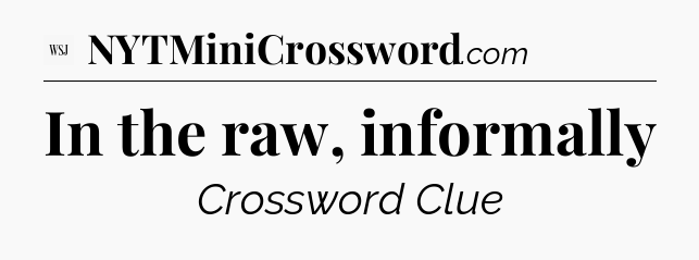 In the raw, informally - WSJ Crossword