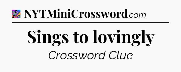 Sings to lovingly Crossword Clue