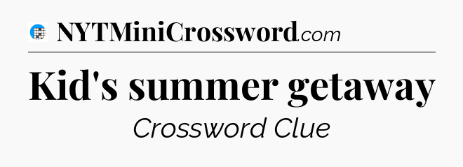 Kid's summer getaway Crossword Clue