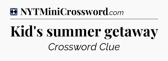 Solution: Kid's summer getaway - NYT Mini Crossword