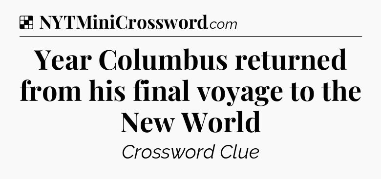 Solution: Year Columbus returned from his final voyage to the New World - NYT Crossword