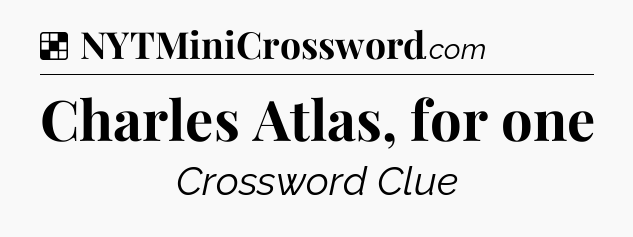 Solution: Charles Atlas, for one - NYT Crossword
