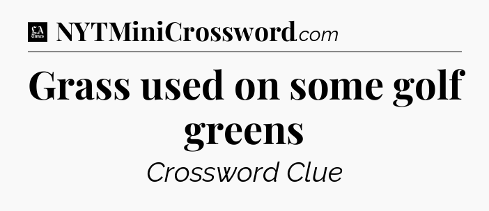 Grass used on some golf greens - LA Times Crossword