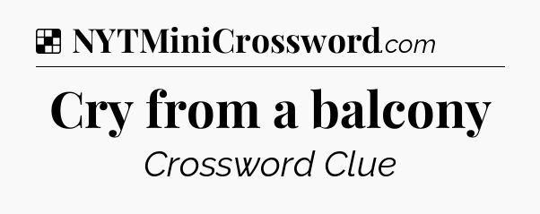 Solution: Cry from a balcony - NYT Crossword