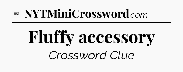 Fluffy accessory - WSJ Crossword