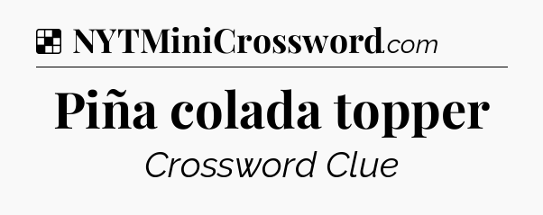 Solution: Piña colada topper - NYT Crossword