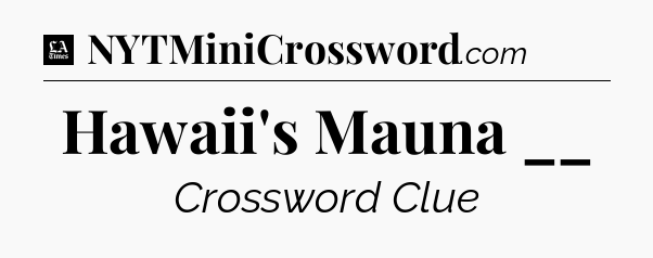 Hawaii's Mauna __ - LA Times Crossword