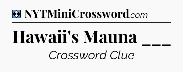Solution: Hawaii's Mauna ___ - NYT Mini Crossword