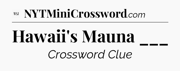 Hawaii's Mauna ___ - WSJ Crossword