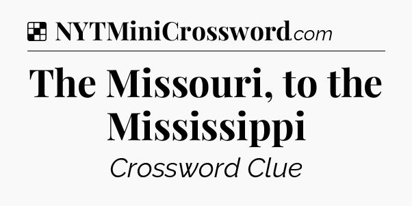 Solution: The Missouri, to the Mississippi - NYT Crossword