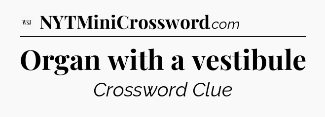 Organ with a vestibule - WSJ Crossword